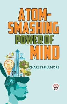 Atom-Smashing Power Of Mind by Fillmore, Charles