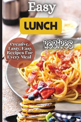 Easy Lunch Recipes: From sandwiches, wraps, salads, and soups to pasta dishes, rice bowls, and stir-fries, this cookbook has something for everyone. by Soto, Emily
