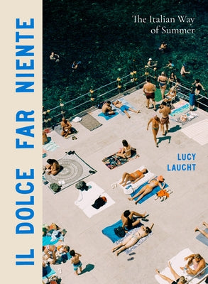 Il Dolce Far Niente: The Italian Way of Summer by Laucht, Lucy