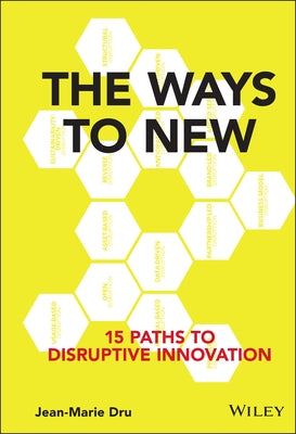 The Ways to New: 15 Paths to Disruptive Innovation by Dru, Jean-Marie