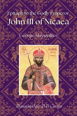 Epitaph to the Godly Emperor John III of Nicaea by Akropolites, George