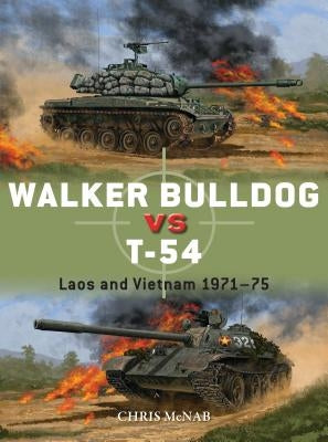 Walker Bulldog Vs T-54: Laos and Vietnam 1971-75 by McNab, Chris
