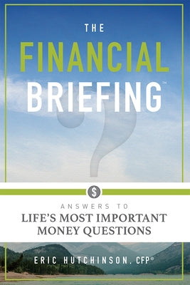 The Financial Briefing: Answers to Life's Most Important Money Questions by Hutchinson, Eric