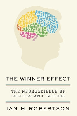 The Winner Effect: The Neuroscience of Success and Failure by Robertson, Ian H.