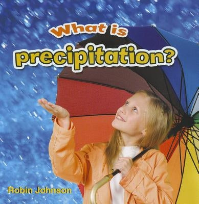 What Is Precipitation? by Johnson, Robin