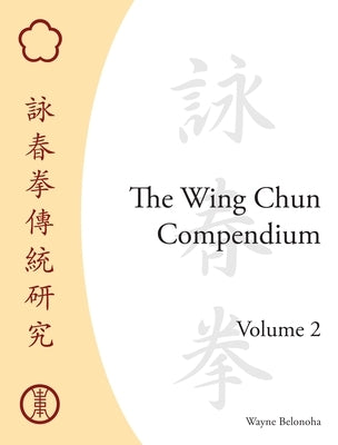 The Wing Chun Compendium, Volume 2 by Belonoha, Wayne