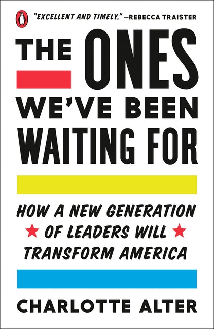 The Ones We've Been Waiting For: How a New Generation of Leaders Will Transform America by Alter, Charlotte