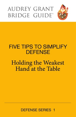 Five Tips to Simplify Defense: Holding the Weakest Hand at the Table by Grant, Audrey