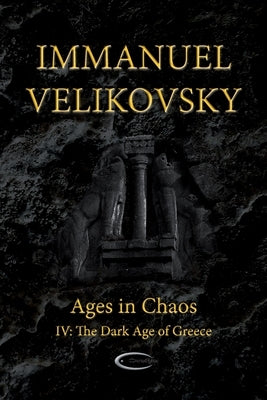 Ages in Chaos IV: The Dark Age of Greece by Velikovsky, Immanuel