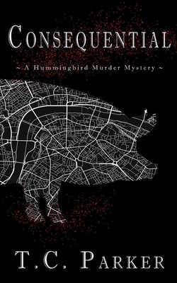 Consequential: A Hummingbird Murder Mystery (Hummingbird Universe Book 3) by Parker, Tc