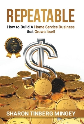 Repeatable: How to Build A Home Service Business that Grows Itself by Tinberg Mingey, Sharon