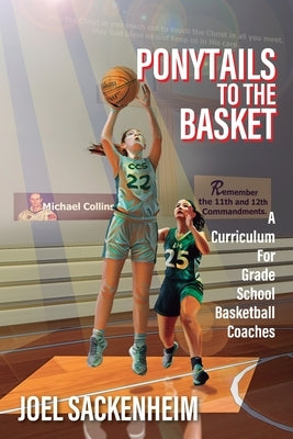 Ponytails To The Basket: A Curriculum For Grade School Basketball Coaches by Sackenheim, Joel