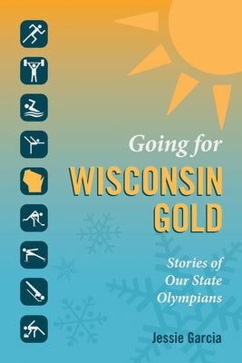 Going for Wisconsin Gold: Stories of Our State Olympians by Garcia, Jessie