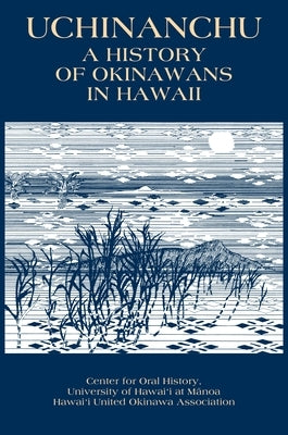 Uchinanchu: A History of Okinawans in Hawaii by History, Center For Oral History