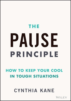 The Pause Principle: How to Keep Your Cool in Tough Situations by Kane, Cynthia