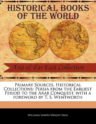 Persia from the Earliest Period to the Arab Conquest by Sandys Wright Vaux, Williams