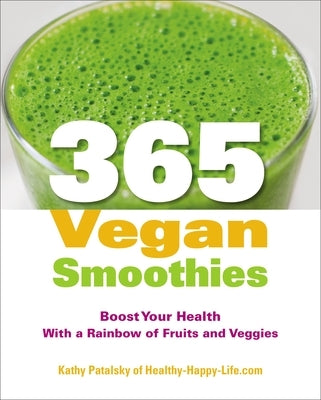365 Vegan Smoothies: Boost Your Health with a Rainbow of Fruits and Veggies by Patalsky, Kathy