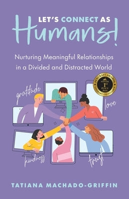 Let's Connect as Humans!: Nurturing Meaningful Relationships in a Divided and Distracted World by Machado-Griffin