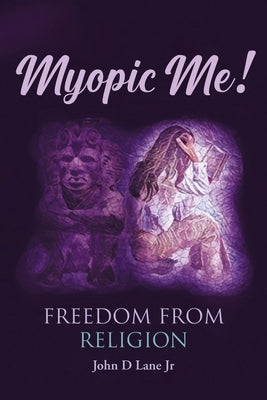 Myopic Me! Freedom from Religion by Lane, John D., Jr.
