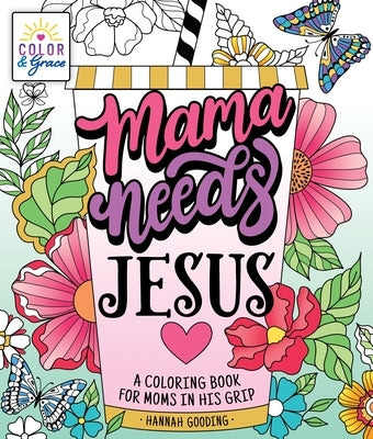 Color & Grace: Mama Needs Jesus: A Coloring Book for Moms in His Grip by Gooding, Hannah