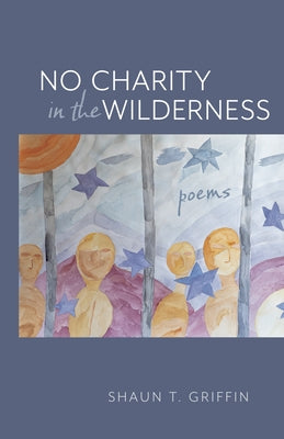 No Charity in the Wilderness: Poems by Griffin, Shaun T.