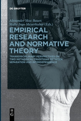 Empirical Research and Normative Theory: Transdisciplinary Perspectives on Two Methodical Traditions Between Separation and Interdependence by Bauer, Alexander Max