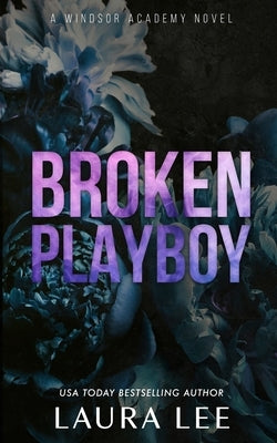 Broken Playboy - Special Edition: A Windsor Academy Standalone Enemies-To-Lovers Romance by Lee, Laura
