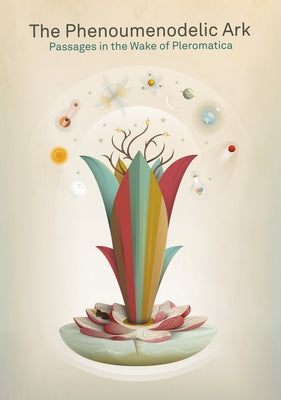 The Phenoumenodelic Ark: Passages in the Wake of Pleromatica by Kronic, Maya B.