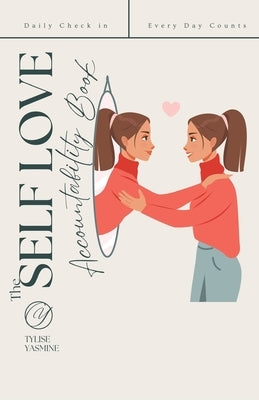 The Self Love Accountability Book: Daily Check In/Everyday Counts by Yasmine, Tylise