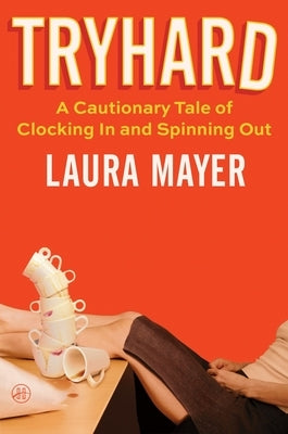 Tryhard: A Cautionary Tale of Clocking in and Spinning Out by Mayer, Laura