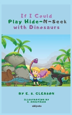 If I Could Play HideNSeek With Dinosaurs by E. S. Gleason