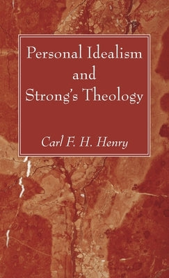 Personal Idealism and Strong's Theology by Henry, Carl F. H.