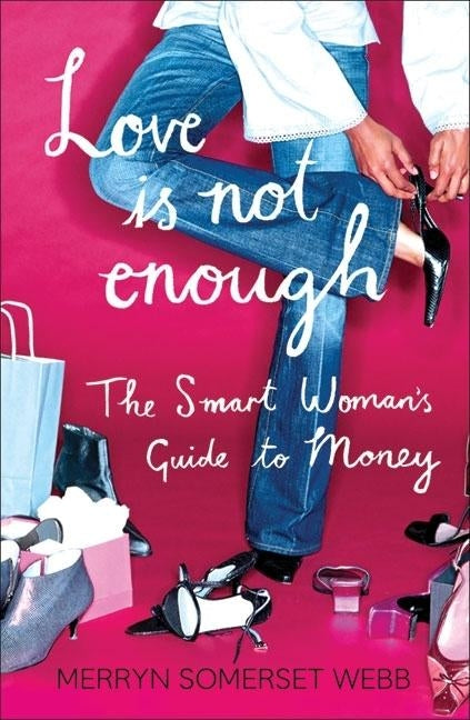 Love Is Not Enough: A Smart Woman's Guide to Money by Somerset Webb, Merryn