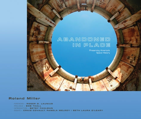 Abandoned in Place: Preserving America's Space History by Miller, Roland