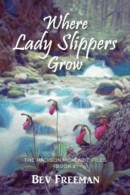 Where Lady Slippers Grow: The Madison McKenzie Files (Book 2) by Freeman, Bev