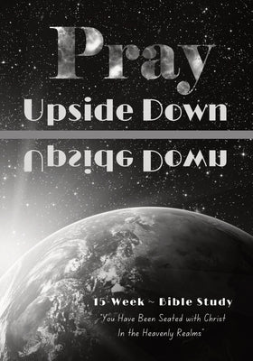 Pray Upside Down 15-Week Bible Study Guide: You Have Been Seated with Christ in the Heavenly Realms by Pifer, Rock