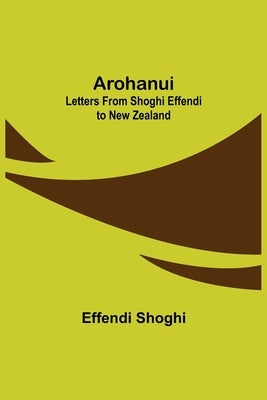 Arohanui: Letters from Shoghi Effendi to New Zealand by Shoghi, Effendi