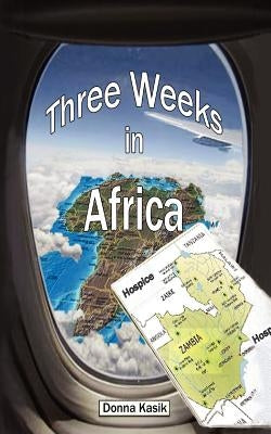 Three Weeks in Africa: The Missional Work of Hospice by Kasik, Donna