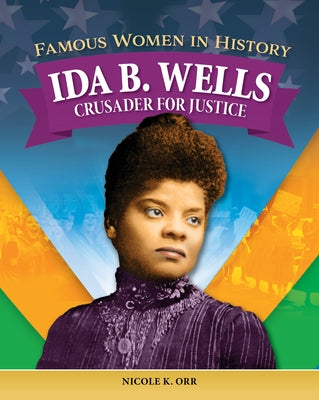 Famous Women in History: Ida B. Wells: Crusader for Justice by Orr, Nicole