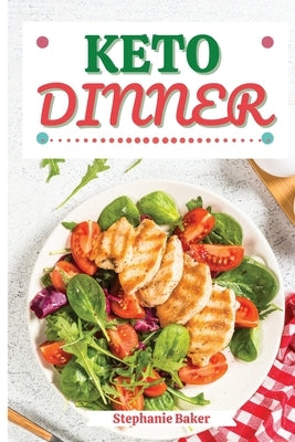 Keto Dinner: Discover 30 Easy to Follow Ketogenic Cookbook Dinner recipes for Your Low-Carb Diet with Gluten-Free and wheat to Maximize your weight lo by Baker, Stephanie