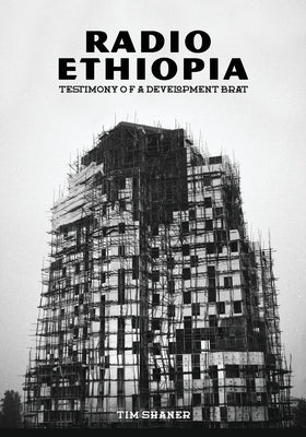 Radio Ethiopia: Testimony of a Development Brat by Shaner, Tim