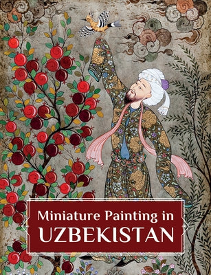 Miniature Painting in Uzbekistan: Strokes of Wisdom by Montecalvo, Rolando