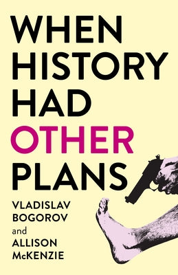 When History Had Other Plans by Bogorov, Vladislav