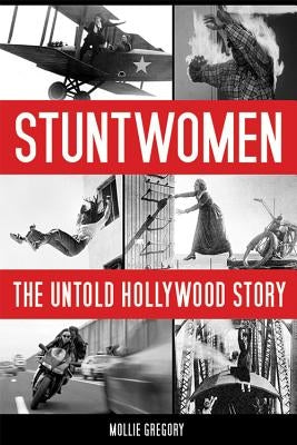 Stuntwomen: The Untold Hollywood Story by Gregory, Mollie
