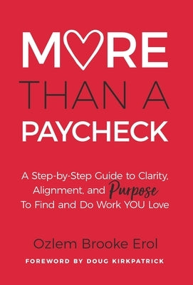 More Than a Paycheck: A Step-by-Step Guide to Clarity, Alignment, and Purpose to Find and Do Work We Love by Erol, Ozlem Brooke