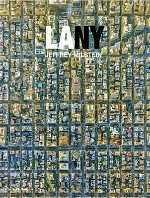 LA NY: Aerial Photographs of Los Angeles and New York by Milstein, Jeffrey