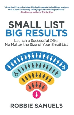 Small List, Big Results: Launch a Successful Offer No Matter the Size of Your Email List by Samuels, Robbie