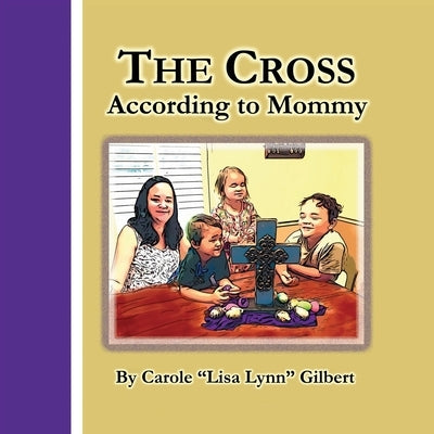 The Cross According to Mommy by Gilbert, Carole