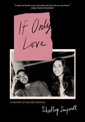 If Only Love: A Memoir of Second Chances by Saywell, Shelley