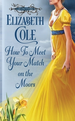 How to Meet Your Match on the Moors: A Scottish Regency Romance by Cole, Elizabeth